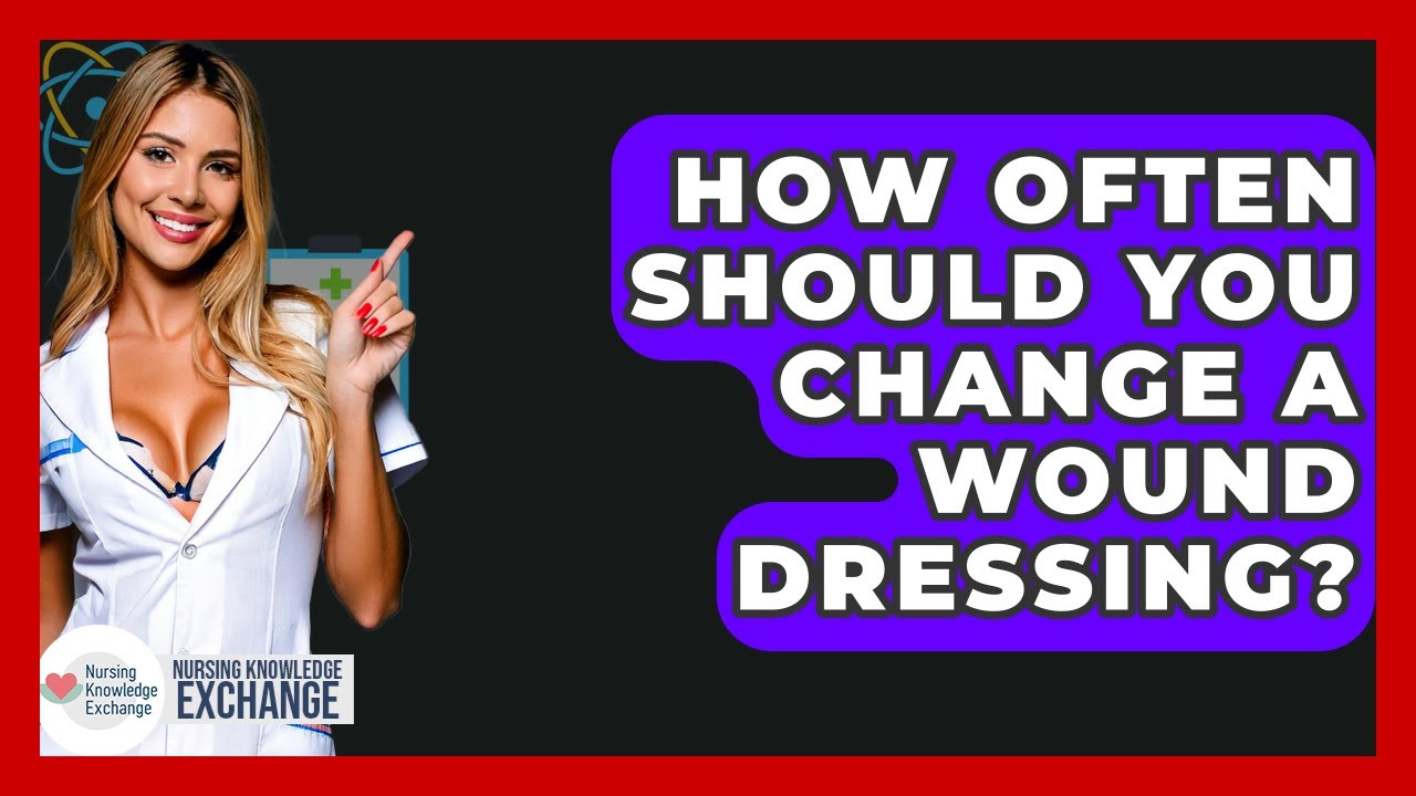 How Often Should You Change A Wound Dressing? - Nursing Knowledge Exchange